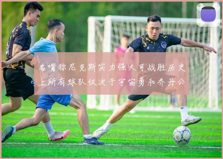 名嘴称尼克斯实力强大可战胜历史上所有球队仅次于宇宙勇和乔丹公牛