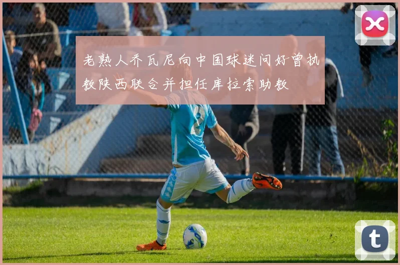 老熟人乔瓦尼向中国球迷问好曾执教陕西联合并担任库拉索助教